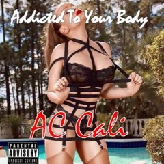 Addicted To Your Body (AC Cali) [2014]