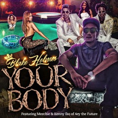 Blake Holmes "Your Body" (featuring Meechie & Kenny Iko of 4ey The Future)