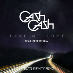Cash Cash ft.Bebe Rexha - Take Me Home (B3ATS INFINITY REMIX)[BUY=FREE DOWNLOAD]