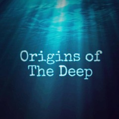 Origins of The Deep