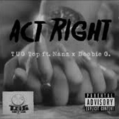 Act Right  TUG Top Ft. Nanz X Doobie G.