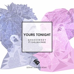SHADOWKEY - Yours Tonight Ft. Chelsea Paige (Serhat Durmus Remix)