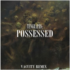 TenGraphs - Possessed (Vacuity Remix) [FREE DOWNLOAD]