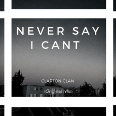 CLAPTON CLAN - Never Say I Cant (Original mix)