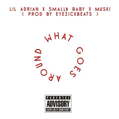 Small$ Baby X Muski X Lil Adrian - What Goes Around ( Prod By Eyezickbeats )
