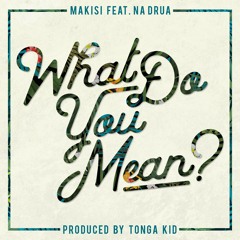 Makisi feat. Na Drua "What Do You Mean"