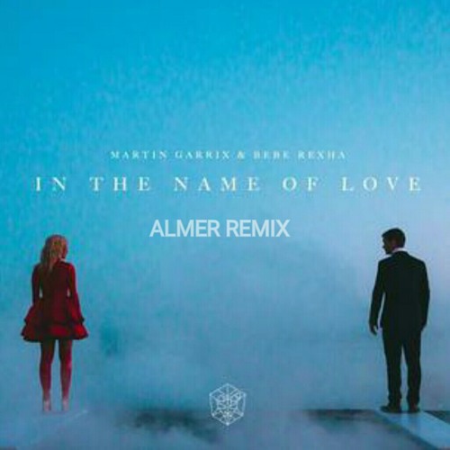 Stream Martin Garrix & Bebe Rexha- In The Name Of Love (Almer Remix).mp3 by  Almer Mac | Listen online for free on SoundCloud