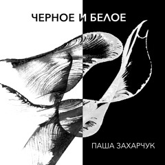 Паша Захарчук - Чёрное и Белое
