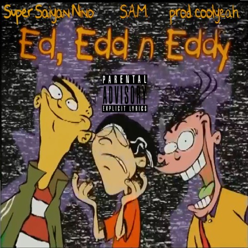 Stream Ed Edd n Eddy ft. S.A.M. (prod. coolyeah) by Super Saiyan Nino