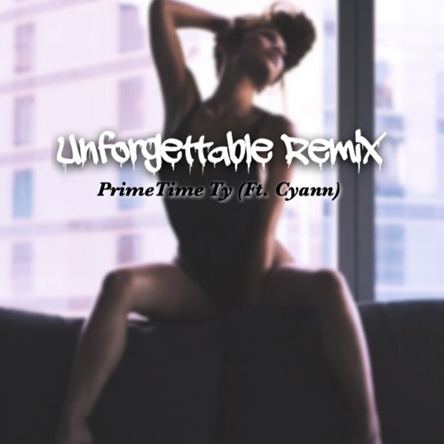 Unforgettable Remix - PrimeTime Ty (ft. Cyann)