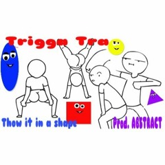 Trigga Tra- throw it in a shape prod. Abstract