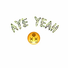 AYE YEAH (prod CASHMONEYAP)