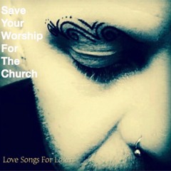 Love Songs For Losers - Save Your Worship For The Church