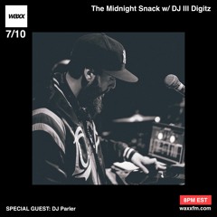 The Midnight Snack w/ DJ Ill Digitz on @WAXXFM (Episode 006) (07.10.17)  (Special Guest DJ Parler)