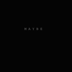 Maybe