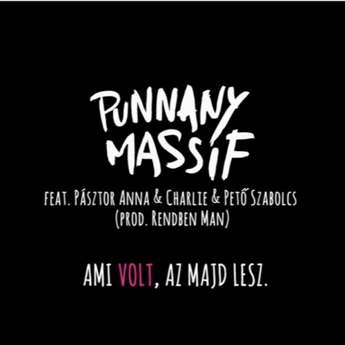 Stream Punnany Massif Feat. Pásztor Anna, Charlie, Pető Szabolcs(prod.  Rendben Man)- Ami VOLT Az Majd Lesz! by Ferenc Szabo 13 | Listen online for  free on SoundCloud