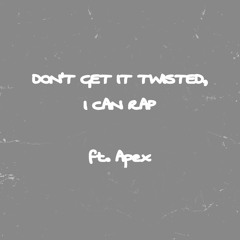 Don't Get It Twisted, I Can Rap ft. Apex