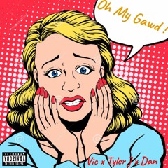 Vic x Tyler J x Dan - Oh My Gawd