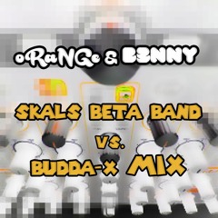 oRaNGe & b3nny - Skals Beta Band vs budda-x MiX