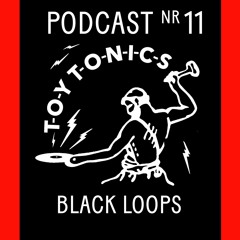 TOY TONICS PODCAST NR 11 - Black Loops