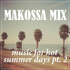 MAKOSSA MIX - Music For Hot Summer Days Pt.2