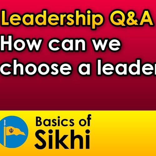 Stream How Can We Choose A Leader? Leadership Q&A #4 by Basics of Sikhi ...