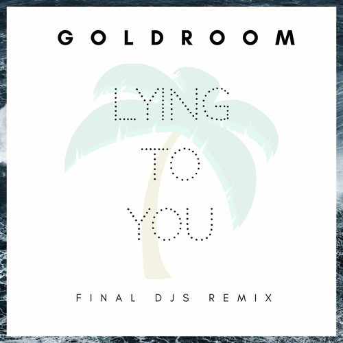 Goldroom - Lying To You (FINAL DJS Remix)*FreeDownload*