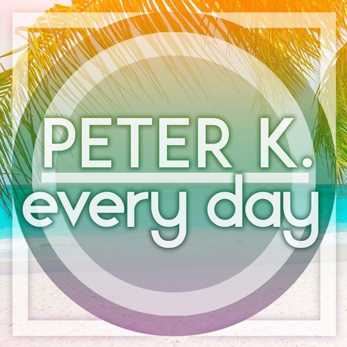 Peter K. Every Day - Dave Rose & Dimitri Tee Sunset Mix