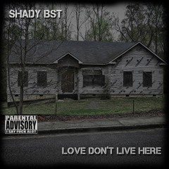 SHADY BST - LOVE DONT LIVE HERE