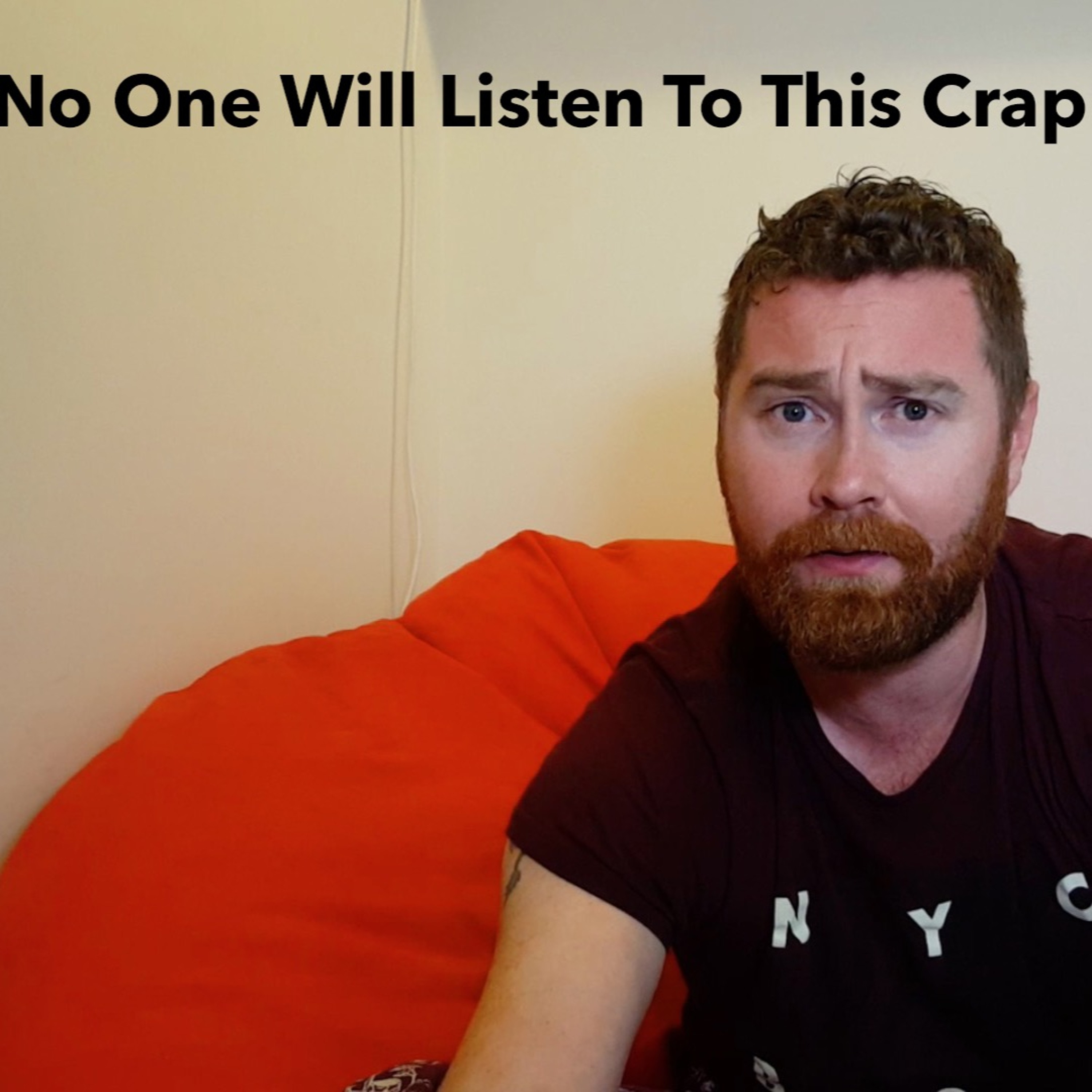 No One Will Listen To This Crap