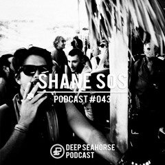 Shane SOS - Deep Seahorse Podcast #043