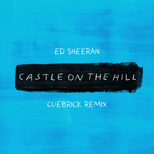 Ed Sheeran - Castle On The Hill (CUEBRICK Remix)