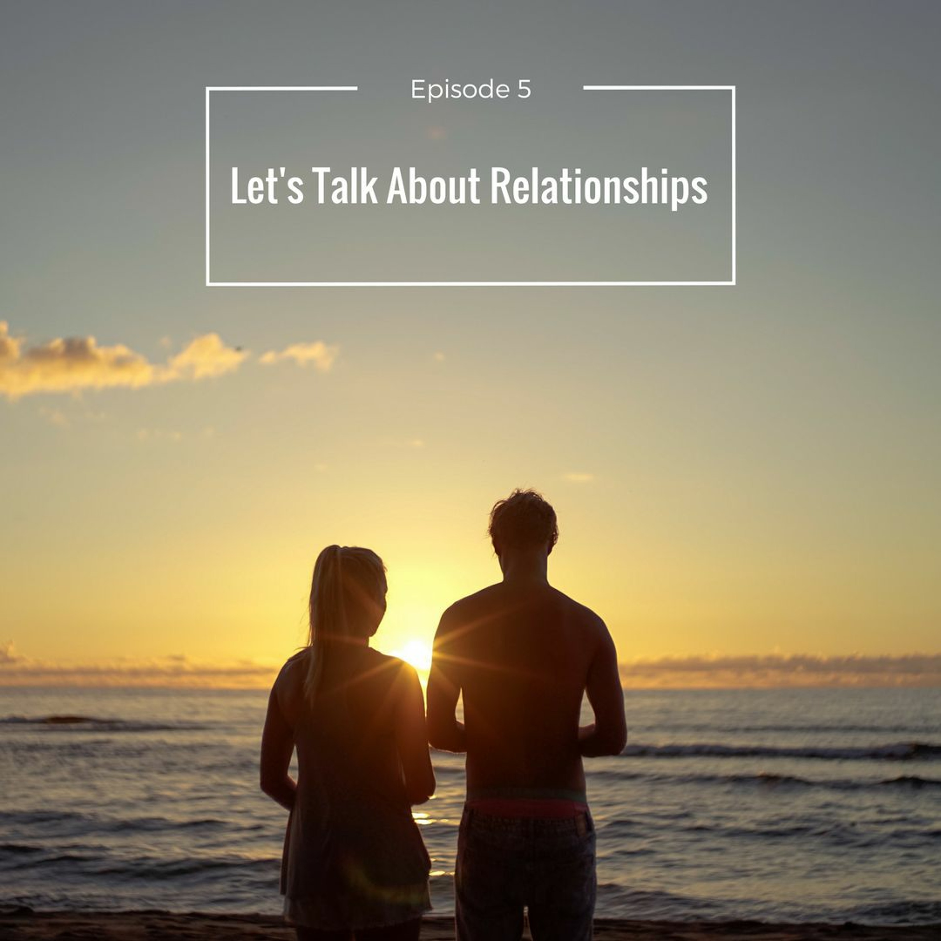 E 05 - Let's Talk About Relationships episode artwork