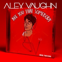 Are You That Somebody - AV Mix (Prod. Alex Vaughn & The Hvns)