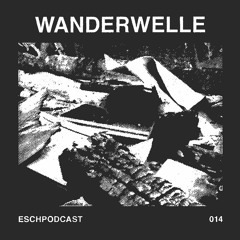 ESCH Podcast 014 | Wanderwelle