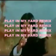 PLAY IN MY YARD (REMIX)