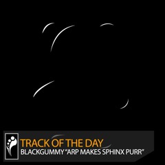 Track of the Day: BlackGummy “Arp Makes Sphinx Purr”
