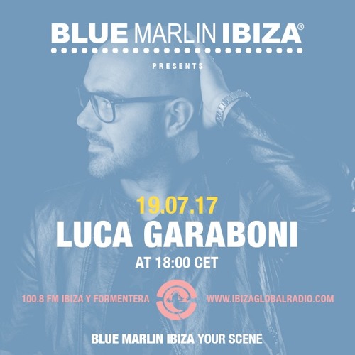 Stream Luca Garaboni - Blue Marlin Ibiza Radio Show @ibiza global radio