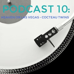 Podcast 10: Heaven Or Las Vegas - Cocteau Twins