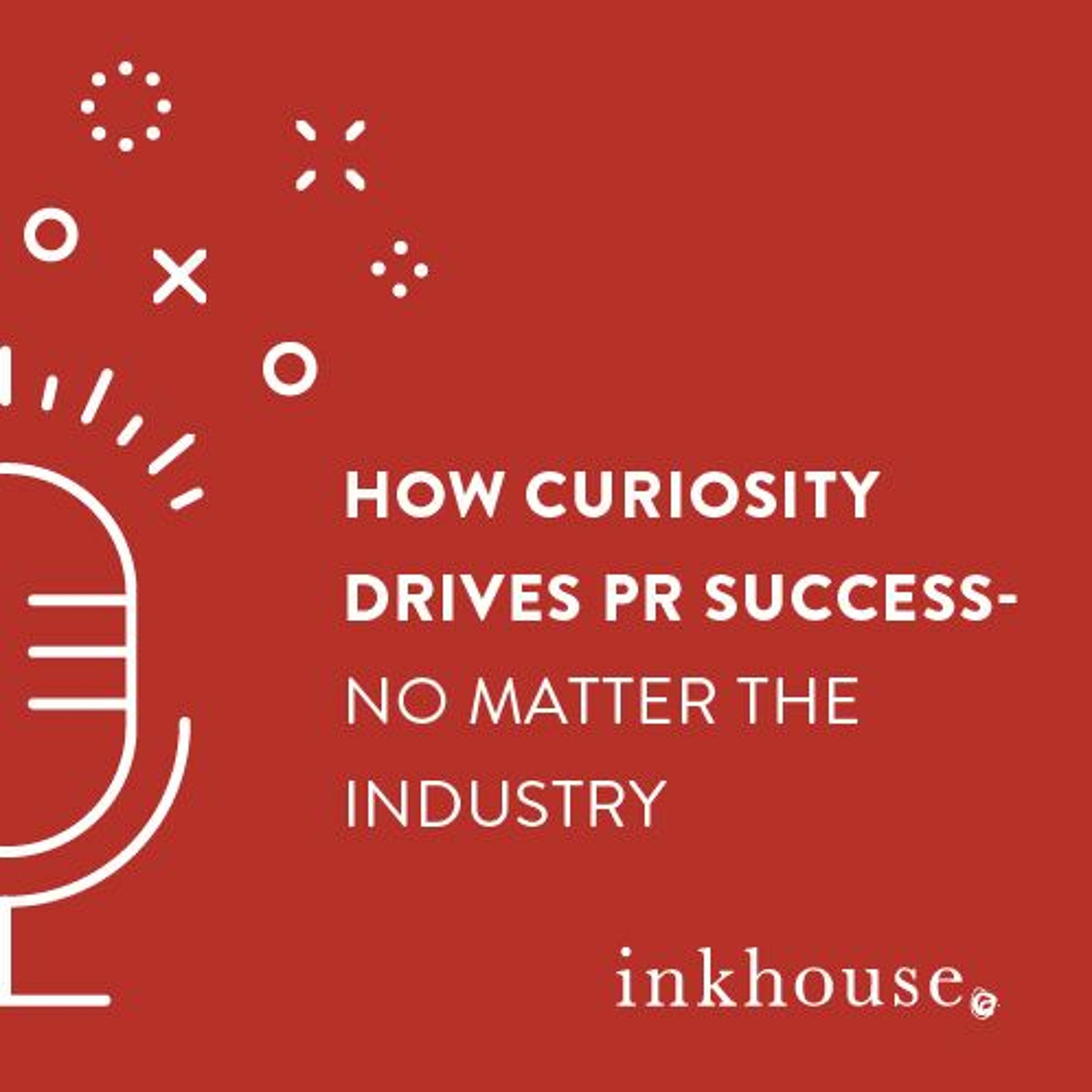 How Curiosity Drives PR Success - No Matter The Industry episode artwork