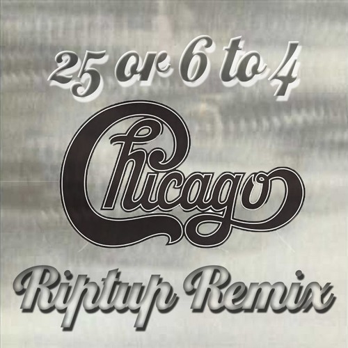 Chicago - 25 Or 6 To 4 (Riptup Remix)
