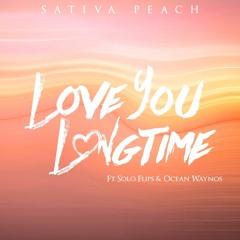 Love You LongTime - Sativa Peach Ft Solo Flips X Ocean Waynos