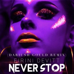 NEVER STOP.  DARIUSH GOULD REMIX. EIRINI DEVITT.