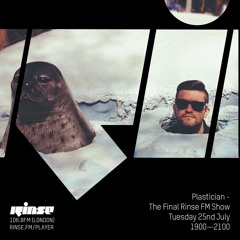 Plastician - The Final Rinse FM Show - 25th July 2017