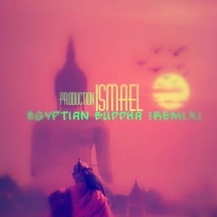 Egyptian buddha - {Remixed By. Ismael }