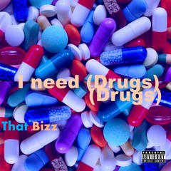 That Bizz - I need (Drugs)