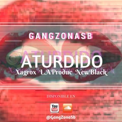 ATURDIDO - Gangzonasb -- Xagrox X NewBlvckSqd X LA Produc