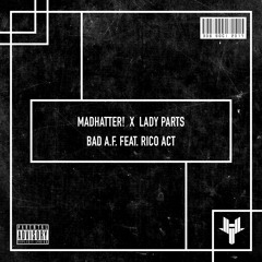 Madhatter! x Lady Parts - BAD A.F. feat. Rico Act