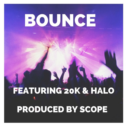 Bounce Featuring 20K & Halo - Produced By Scope