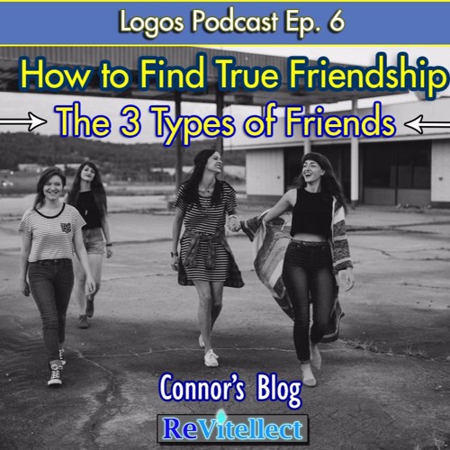 How To Find True Friendship: The 3 Types Of Friends - Logos Podcast Episode 6